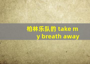 柏林乐队的 take my breath away